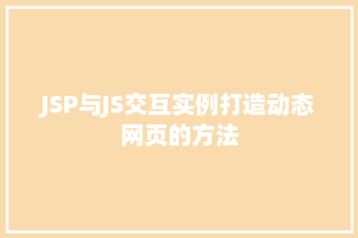 JSP与JS交互实例打造动态网页的方法  第1张