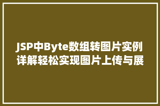 JSP中Byte数组转图片实例详解轻松实现图片上传与展示