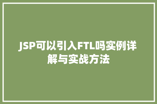 JSP可以引入FTL吗实例详解与实战方法  第1张