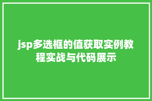 jsp多选框的值获取实例教程实战与代码展示  第1张