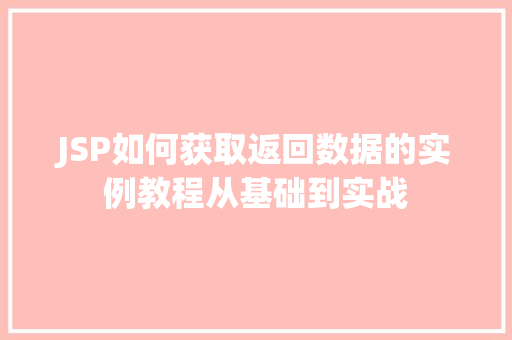 JSP如何获取返回数据的实例教程从基础到实战  第1张