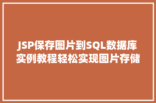 JSP保存图片到SQL数据库实例教程轻松实现图片存储与管理