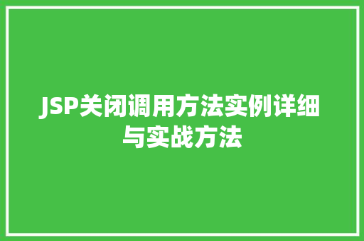 JSP关闭调用方法实例详细与实战方法
