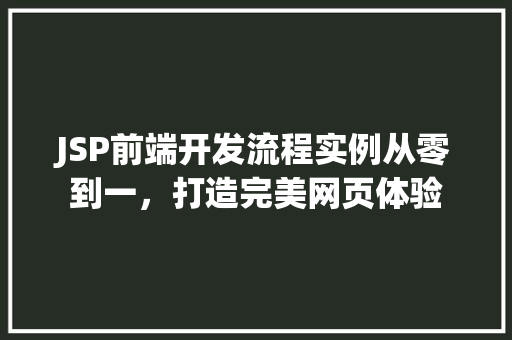 JSP前端开发流程实例从零到一，打造完美网页体验