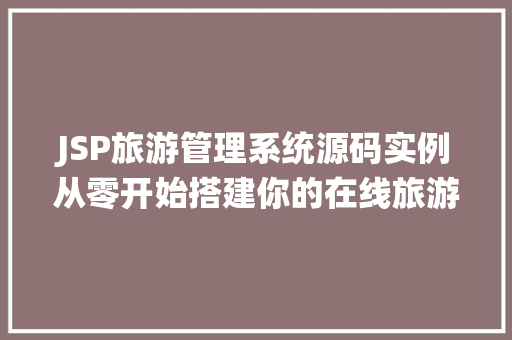 JSP旅游管理系统源码实例从零开始搭建你的在线旅游平台