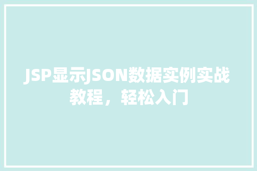 JSP显示JSON数据实例实战教程，轻松入门  第1张