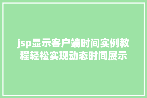 jsp显示客户端时间实例教程轻松实现动态时间展示