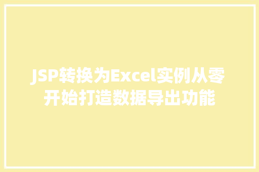 JSP转换为Excel实例从零开始打造数据导出功能