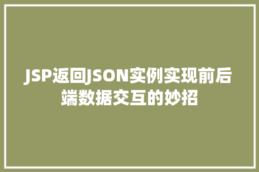JSP返回JSON实例实现前后端数据交互的妙招