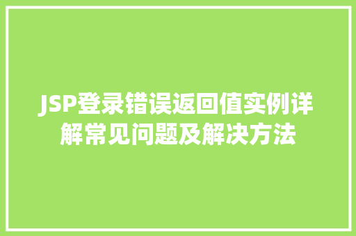 JSP登录错误返回值实例详解常见问题及解决方法