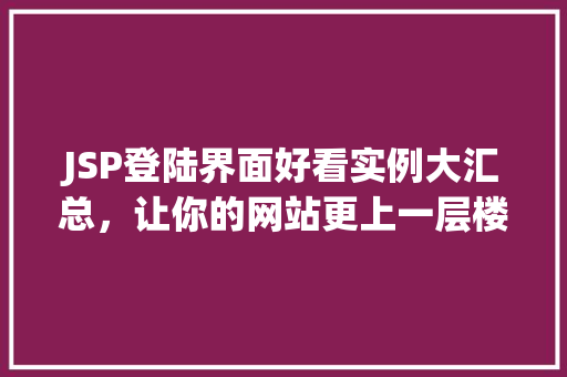 JSP登陆界面好看实例大汇总，让你的网站更上一层楼