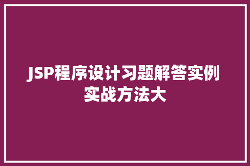 JSP程序设计习题解答实例实战方法大