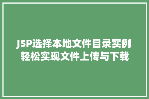 JSP选择本地文件目录实例轻松实现文件上传与下载