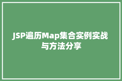 JSP遍历Map集合实例实战与方法分享