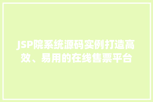 JSP院系统源码实例打造高效、易用的在线售票平台
