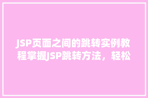 JSP页面之间的跳转实例教程掌握JSP跳转方法，轻松实现页面导航