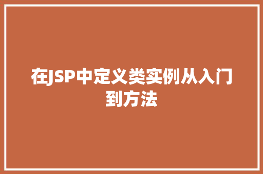 在JSP中定义类实例从入门到方法