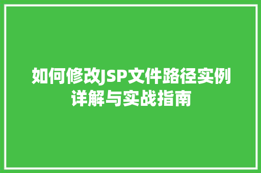 如何修改JSP文件路径实例详解与实战指南  第1张