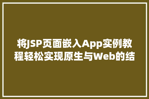 将JSP页面嵌入App实例教程轻松实现原生与Web的结合