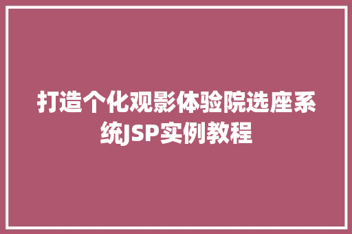 打造个化观影体验院选座系统JSP实例教程