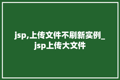 jsp,上传文件不刷新实例_jsp上传大文件