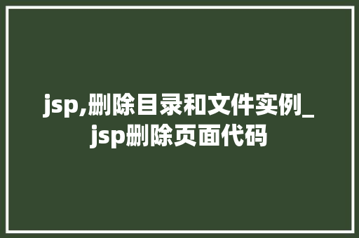 jsp,删除目录和文件实例_jsp删除页面代码