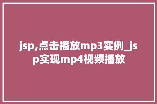 jsp,点击播放mp3实例_jsp实现mp4视频播放