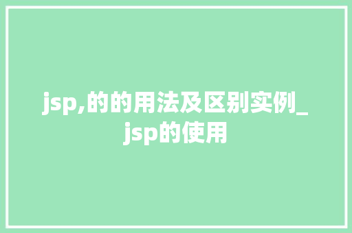 jsp,的的用法及区别实例_jsp的使用