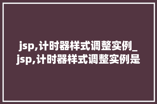 jsp,计时器样式调整实例_jsp,计时器样式调整实例是什么