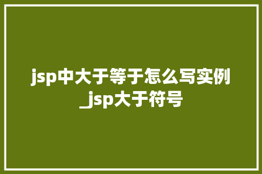 jsp中大于等于怎么写实例_jsp大于符号