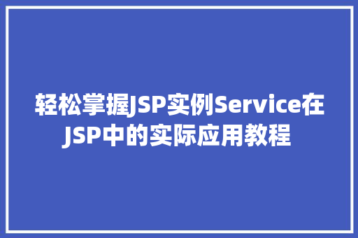 轻松掌握JSP实例Service在JSP中的实际应用教程