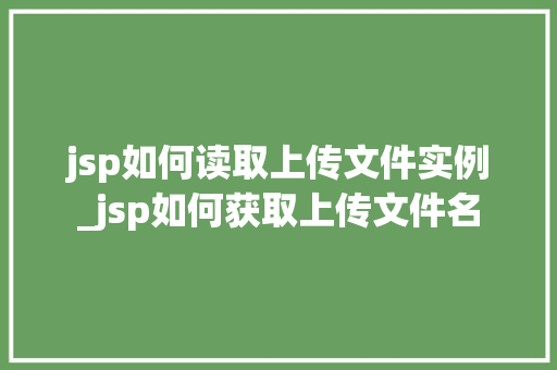jsp如何读取上传文件实例_jsp如何获取上传文件名