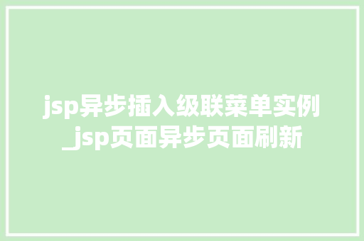 jsp异步插入级联菜单实例_jsp页面异步页面刷新