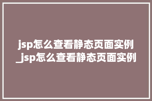 jsp怎么查看静态页面实例_jsp怎么查看静态页面实例图片  第1张
