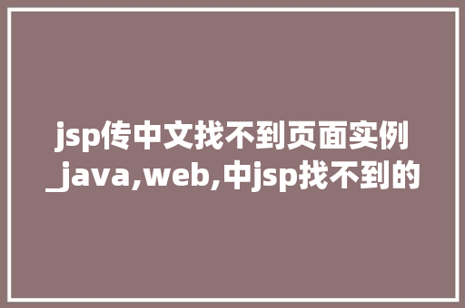 jsp传中文找不到页面实例_java,web,中jsp找不到的原因  第1张