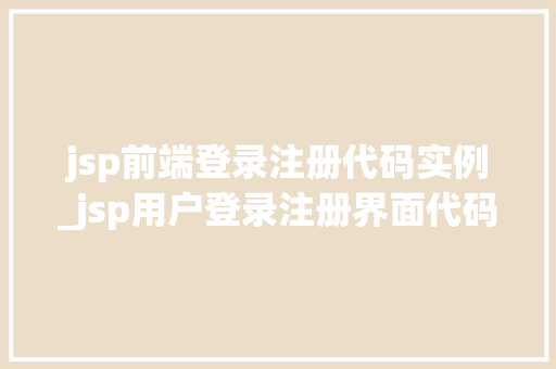 jsp前端登录注册代码实例_jsp用户登录注册界面代码