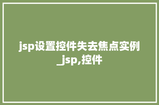 jsp设置控件失去焦点实例_jsp,控件