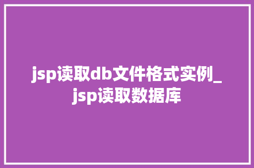 jsp读取db文件格式实例_jsp读取数据库