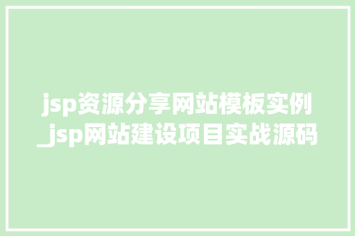 jsp资源分享网站模板实例_jsp网站建设项目实战源码