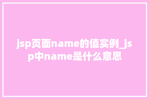 jsp页面name的值实例_jsp中name是什么意思