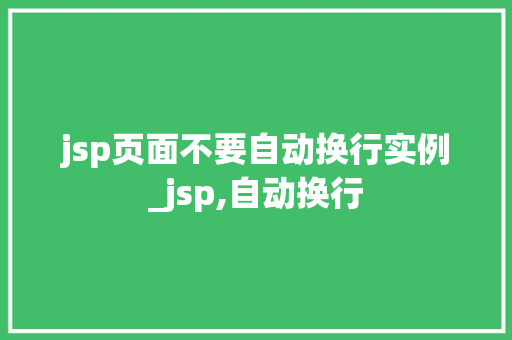 jsp页面不要自动换行实例_jsp,自动换行