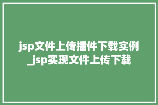 jsp文件上传插件下载实例_jsp实现文件上传下载  第1张