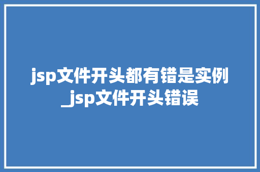 jsp文件开头都有错是实例_jsp文件开头错误