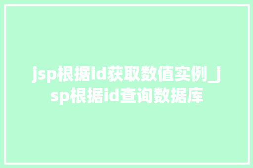 jsp根据id获取数值实例_jsp根据id查询数据库