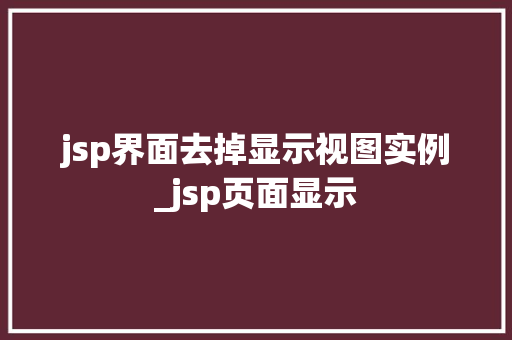 jsp界面去掉显示视图实例_jsp页面显示  第1张