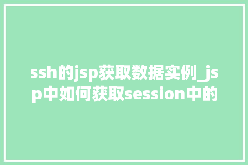 ssh的jsp获取数据实例_jsp中如何获取session中的数据