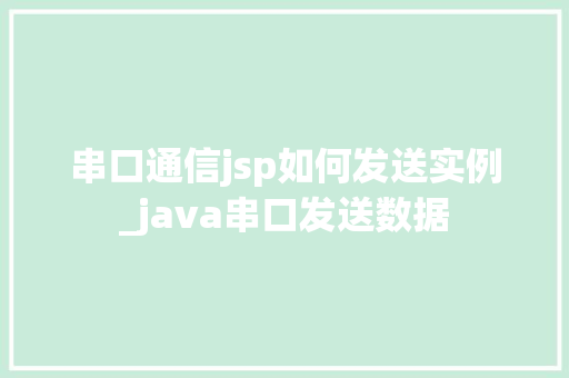 串口通信jsp如何发送实例_java串口发送数据