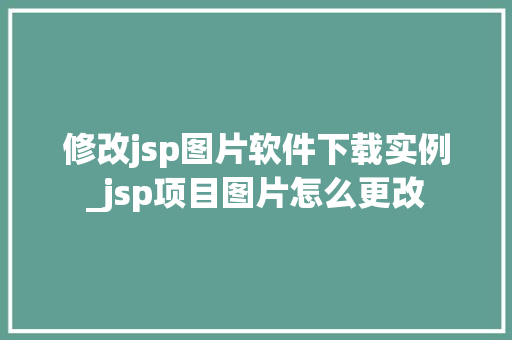 修改jsp图片软件下载实例_jsp项目图片怎么更改  第1张