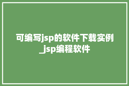可编写jsp的软件下载实例_jsp编程软件  第1张