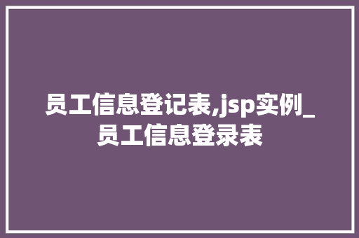 员工信息登记表,jsp实例_员工信息登录表  第1张